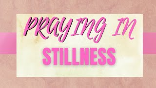 Praying in Stillness #bestill #pray