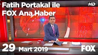 29 Mart 2019 Fatih Portakal ile FOX Ana Haber