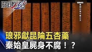 「琅邪獻昆陯五杏藥」 千年醫簡保秦始皇屍身不腐！？ 關鍵時刻 20180702-4 馬西屏 劉燦榮 黃世聰 王瑞德