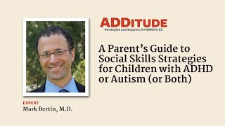 A Parents’ Guide to Social Skills for Children with ADHD or Autism (or Both) with Mark Bertin, MD