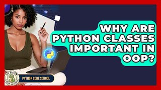 Why Are Python Classes Important In OOP? - Python Code School