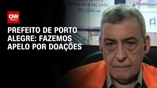 Fazemos apelo por doações, diz prefeito de Porto Alegre | AGORA CNN