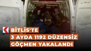 Bitlis'te 3 ayda 1192 düzensiz göçmen yakalandı