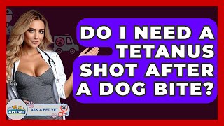 Do I Need A Tetanus Shot After A Dog Bite? - Ask A Pet Vet