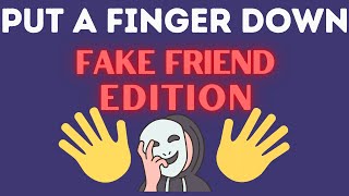 Put A Finger Down | Fake Friend Edition