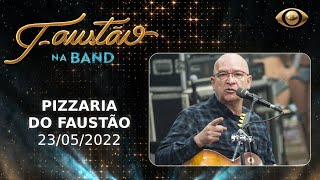FAUSTÃO NA BAND - PIZZARIA DO FAUSTÃO - 23/05/2022 - PROGRAMA COMPLETO