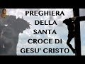 PREGHIERA DELLA SANTA CROCE DI GESU’ CRISTO