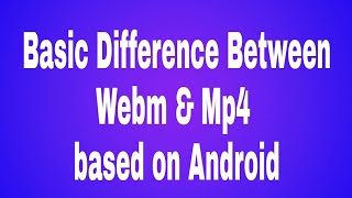 Basic Difference between .webm and .mp4 video formats based on Android