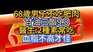 68歲男子不吃肥肉，三酸甘油脂9.8，醫生:2種素常吃，血脂不高才怪