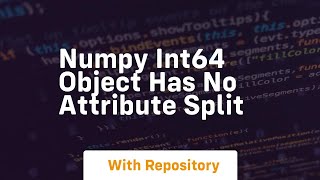 numpy int64 object has no attribute split