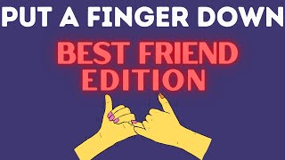 Put A Finger Down | Best Friend Edition