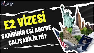 E2 Yatırımcı Vizesi Sahibinin Eşi Amerika'da Çalışabilir mi?