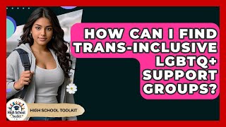How Can I Find Trans-Inclusive LGBTQ+ Support Groups? - High School Toolkit