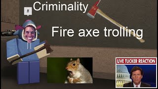 (CRIMINALITY) fire axe trolling