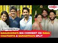 Nagarjuna’s SHOCKING comment on Naga Chaitanya’s DEPRESSION post-split with Samantha