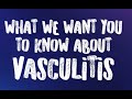 What We Want You to Know About Vasculitis