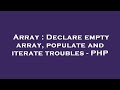 Array : Declare empty array, populate and iterate troubles - PHP