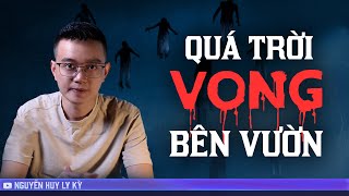 Ly kỳ và cảm động 14 VONG BÊN VƯỜN  - Chuyện tâm linh Nguyễn Huy kể