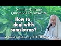 How to deal with samskaras? - Mahanidhi Madan Gopal Das Babaji Maharaj