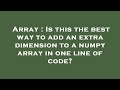 Array : Is this the best way to add an extra dimension to a numpy array in one line of code?