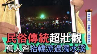 【精華版】民俗傳統超壯觀 萬人齊抬轎潦過濁水溪