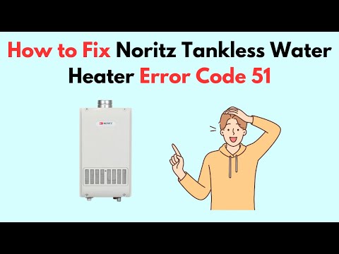 How to Fix Noritz Tankless Water Heater Error Code 51