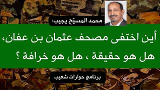 328 - محمد المسيّح يجيب : اين اختفى مصحف عثمان بن عفان ، هل هو حقيقه، هل هو خرافة؟  #سعيدـشعيب