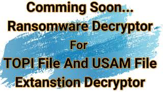 Comming Soon... Ransomware Decryptor For TOPI and USAM  Extension File.. Shreyas Solution