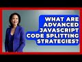 What Are Advanced JavaScript Code Splitting Strategies? - JavaScript Toolkit