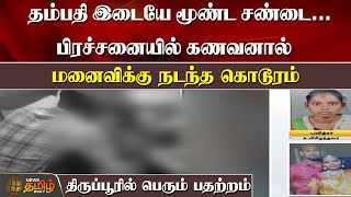 தம்பதி இடையே மூண்ட சண்டை... பிரச்சனையில் கணவனால் மனைவிக்கு நடந்த கொடூரம் திருப்பூரில் பெரும் பதற்றம்