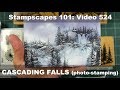 Stampscapes 101: Video 524 CASCADING FALLS (photo-stamping)