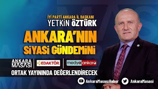 İYİ Parti Ankara İl Başkanı Yetkin Öztürk Ankara'yı ve siyasi gündemini değerlendiriyor