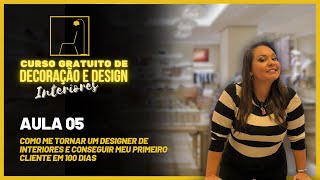 AULA 5 - COMO ME TORNAR UM DESIGNER DE INTERIORES E CONSEGUIR MEU PRIMEIRO CLIENTE EM 100 DIAS