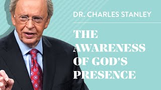 The Awareness of God's Presence– Dr. Charles Stanley