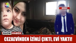 Cezaevinden izinli çıktı, evi yaktı!