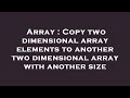 Array : Copy two dimensional array elements to another two dimensional array with another size