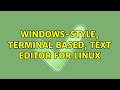 Windows-style, terminal based, text editor for linux (10 Solutions!!)