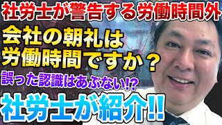 【朝礼は必要?】会社の朝礼は就業時間に当たるのか!?誤った認識はトラブルの元になります!!社会保険労務士の大槻が朝礼の労働時間について徹底解説!!【銀座 社労士】