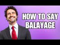 How To Pronounce Balayage (Correctly)