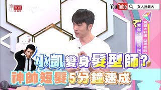 小凱變身髮型師？神帥歐美型男髮型5分鐘DIY速成 女人我最大 20191107