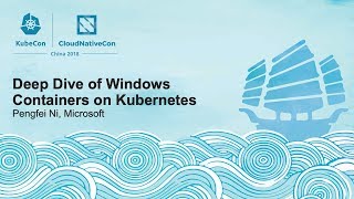 Deep Dive of Windows Containers on Kubernetes - Pengfei Ni, Microsoft