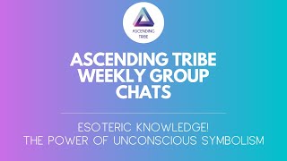 Ascending Tribe’s Weekly Group Chats | Esoteric Knowledge: The Power of Unconscious Symbolism