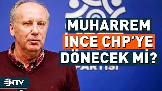 Muharrem İnce CHP'ye Mi Dönüyor? | NTV