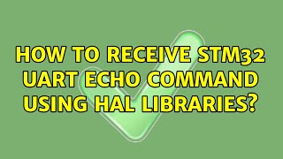 How to Receive STM32 UART echo command using HAL libraries?