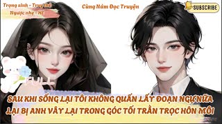 SAU KHI SỐNG LẠI TÔI KHÔNG QUẤN LẤY ĐOẠN NGỰ NỮA LẠI BỊ ANH VÂY LẠI TRONG GÓC TỐI TRẰN TRỌC HÔN MÔI