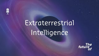 The Future Of: Extraterrestrial Intelligence [FULL PODCAST EPISODE]