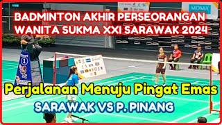 BADMINTON AKHIR PERSEORANGAN WANITA SUKMA XXI SARAWAK 2024 | SARAWAK VS PULAU PINANG | SIBU SARAWAK