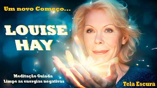 LOUISE HAY - UM NOVO COMEÇO - MEDITAÇÃO GUIADA - AFIRMAÇÕES POSITIVAS