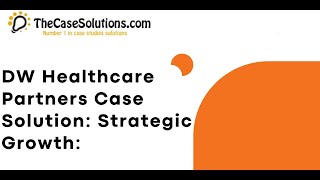 DW Healthcare Partners Harvard Case Solution \u0026 Analysis | case solution| Havard Case Study