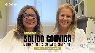 Solido Convida - Muito Além De Cuidados Com a Pele. Sétimo episódio Dra. Andrea Meirelles.